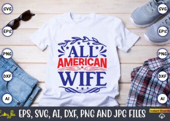 All american wife,Independence Day svg Bundle,Independence Day Design Bundle, Design for digital download,4th of July SVG Bundle, Independence Day svg, Independence Day t-shirt, Independence Day design, Independence Day, Independence Day
