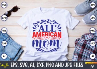 All american mom,Independence Day svg Bundle,Independence Day Design Bundle, Design for digital download,4th of July SVG Bundle, Independence Day svg, Independence Day t-shirt, Independence Day design, Independence Day, Independence Day