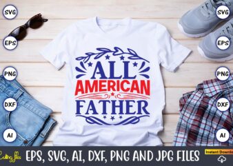 All american father,Independence Day svg Bundle,Independence Day Design Bundle, Design for digital download,4th of July SVG Bundle, Independence Day svg, Independence Day t-shirt, Independence Day design, Independence Day, Independence Day