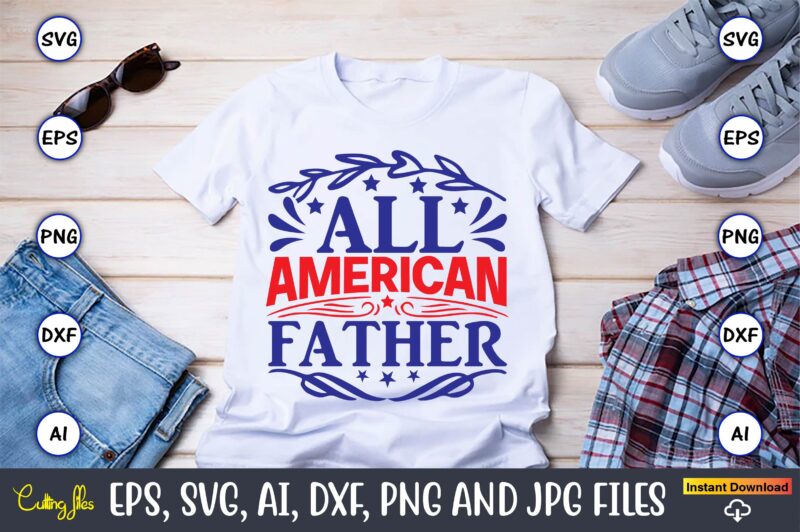 All american father,Independence Day svg Bundle,Independence Day Design Bundle, Design for digital download,4th of July SVG Bundle, Independence Day svg, Independence Day t-shirt, Independence Day design, Independence Day, Independence Day