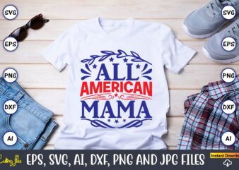 All american mama,Independence Day svg Bundle,Independence Day Design Bundle, Design for digital download,4th of July SVG Bundle, Independence Day svg, Independence Day t-shirt, Independence Day design, Independence Day, Independence Day