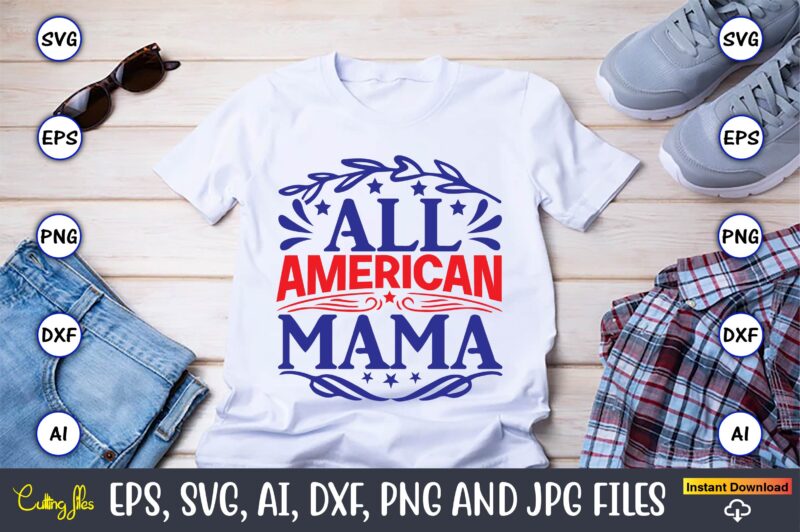 All american mama,Independence Day svg Bundle,Independence Day Design Bundle, Design for digital download,4th of July SVG Bundle, Independence Day svg, Independence Day t-shirt, Independence Day design, Independence Day, Independence Day