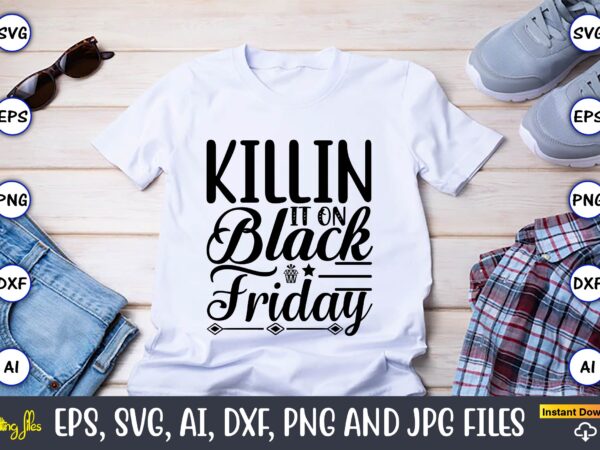 Killin it on black friday,black friday, black friday design,black friday svg, black friday t-shirt,black friday t-shirt design,black friday png,black friday svg bundle, woman shirt,black friday crew, black friday svg,black friday