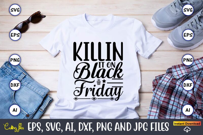 Killin it on black friday,Black Friday, Black Friday design,Black Friday svg, Black Friday t-shirt,Black Friday t-shirt design,Black Friday png,Black Friday SVG Bundle, Woman Shirt,Black Friday Crew, Black Friday SVG,black friday