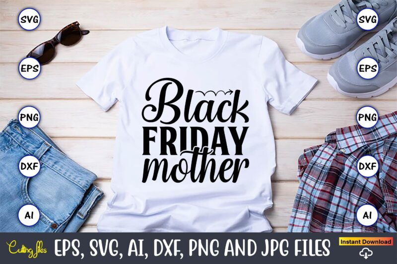 Black friday mother,Black Friday, Black Friday design,Black Friday svg, Black Friday t-shirt,Black Friday t-shirt design,Black Friday png,Black Friday SVG Bundle, Woman Shirt,Black Friday Crew, Black Friday SVG,black friday shopping, black