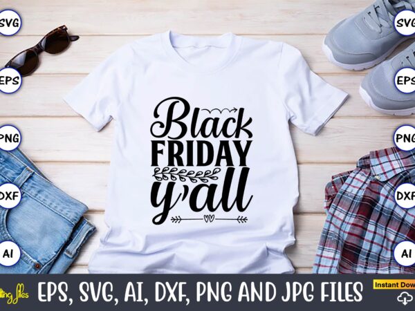 Black friday y’all,black friday, black friday design,black friday svg, black friday t-shirt,black friday t-shirt design,black friday png,black friday svg bundle, woman shirt,black friday crew, black friday svg,black friday shopping, black