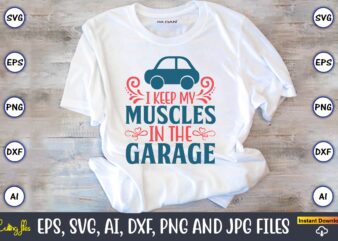 I keep my muscles in the garage,Car,Cart-shirt, Car design, Car t-shirt bundle, Car t-shirt design,Car Svg Bundle,Sport Car Svg, Vintage Car Svg,Race Car Svg, Sport Car Svg, Car Svg Bundle,Instant