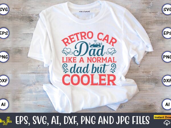 Retro car dad like a normal dad but cooler,car,cart-shirt, car design, car t-shirt bundle, car t-shirt design,car svg bundle,sport car svg, vintage car svg,race car svg, sport car svg, car