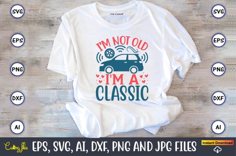 I'm not old I'm a classic,Car,Cart-shirt, Car design, Car t-shirt bundle, Car t-shirt design,Car Svg Bundle,Sport Car Svg, Vintage Car Svg,Race Car Svg, Sport Car Svg, Car Svg Bundle,Instant Download,Car