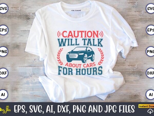 Caution will talk about cars for hours,car,cart-shirt, car design, car t-shirt bundle, car t-shirt design,car svg bundle,sport car svg, vintage car svg,race car svg, sport car svg, car svg bundle,instant