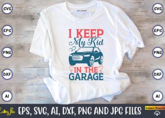 I keep my kid in the garage,Car,Cart-shirt, Car design, Car t-shirt bundle, Car t-shirt design,Car Svg Bundle,Sport Car Svg, Vintage Car Svg,Race Car Svg, Sport Car Svg, Car Svg Bundle,Instant
