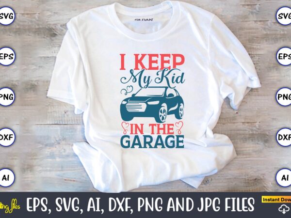 I keep my kid in the garage,car,cart-shirt, car design, car t-shirt bundle, car t-shirt design,car svg bundle,sport car svg, vintage car svg,race car svg, sport car svg, car svg bundle,instant