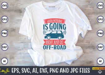 When nothing is going right just go off-road,Car,Cart-shirt, Car design, Car t-shirt bundle, Car t-shirt design,Car Svg Bundle,Sport Car Svg, Vintage Car Svg,Race Car Svg, Sport Car Svg, Car Svg