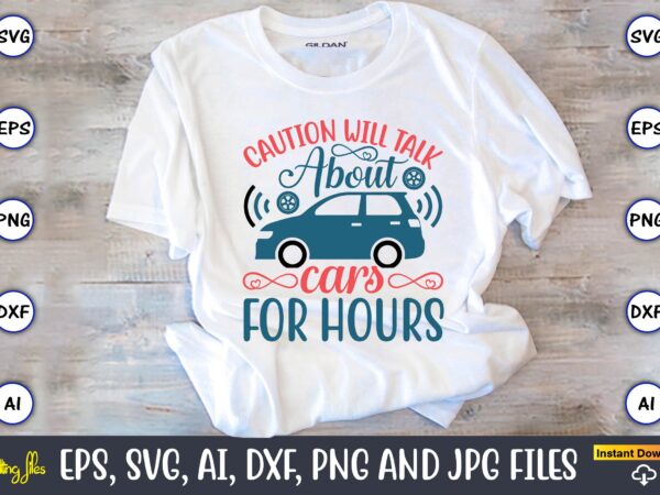 Caution will talk about cars for hours,car,cart-shirt, car design, car t-shirt bundle, car t-shirt design,car svg bundle,sport car svg, vintage car svg,race car svg, sport car svg, car svg bundle,instant