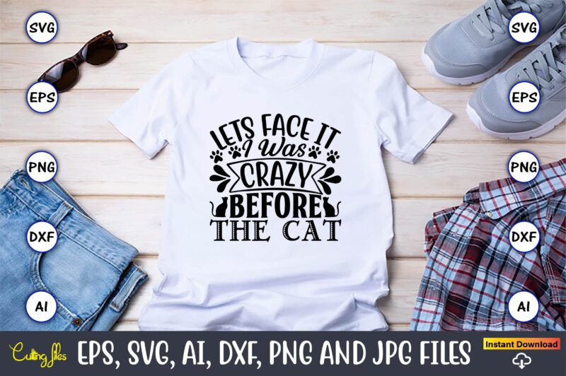 Lets face it i was crazy before the cat,Cat svg t-shirt design, cat lover, i love cat,Cat Svg, Bundle Svg, Cat Bundle Svg, Silhouette Svg, Black Cats Svg, Black Design