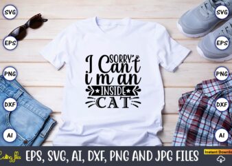 Sorry i can’t i m an inside cat,Cat svg t-shirt design, cat lover, i love cat,Cat Svg, Bundle Svg, Cat Bundle Svg, Silhouette Svg, Black Cats Svg, Black Design Svg,Silhouette