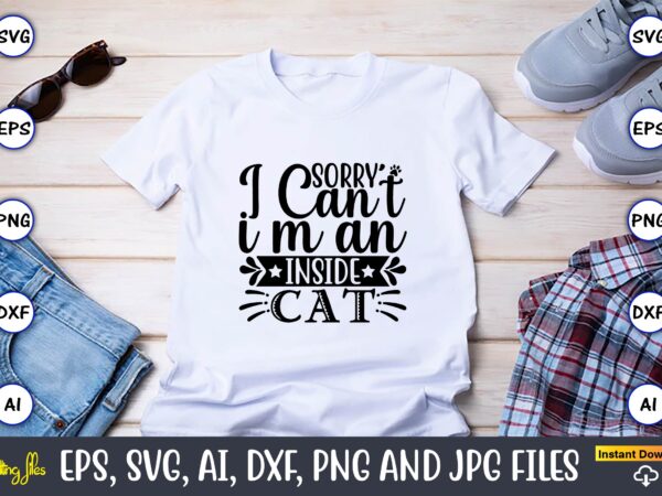 Sorry i can’t i m an inside cat,cat svg t-shirt design, cat lover, i love cat,cat svg, bundle svg, cat bundle svg, silhouette svg, black cats svg, black design svg,silhouette
