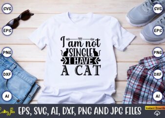 I am not single i have a cat,Cat svg t-shirt design, cat lover, i love cat,Cat Svg, Bundle Svg, Cat Bundle Svg, Silhouette Svg, Black Cats Svg, Black Design Svg,Silhouette