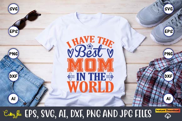 I have the best mom in the world, Mother svg bundle, Mother t-shirt, t-shirt design, Mother svg vector,Mother SVG, Mothers Day SVG, Mom SVG, Files for Cricut, Files for Silhouette,