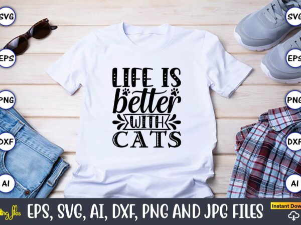 Life is better with cats,cat svg t-shirt design, cat lover, i love cat,cat svg, bundle svg, cat bundle svg, silhouette svg, black cats svg, black design svg,silhouette bundle svg, png