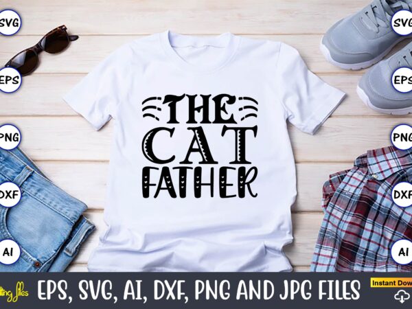 The cat father,cat svg t-shirt design, cat lover, i love cat,cat svg, bundle svg, cat bundle svg, silhouette svg, black cats svg, black design svg,silhouette bundle svg, png clipart cut