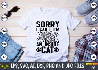 Sorry i can’t i m an inside cat,Cat svg t-shirt design, cat lover, i love cat,Cat Svg, Bundle Svg, Cat Bundle Svg, Silhouette Svg, Black Cats Svg, Black Design Svg,Silhouette