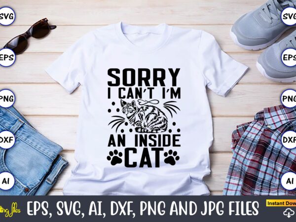 Sorry i can’t i m an inside cat,cat svg t-shirt design, cat lover, i love cat,cat svg, bundle svg, cat bundle svg, silhouette svg, black cats svg, black design svg,silhouette