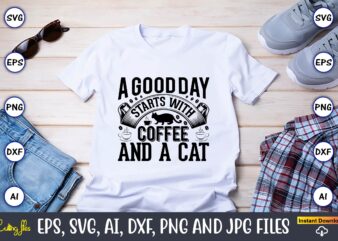 A good day starts with coffee and a cat,Cat svg t-shirt design, cat lover, i love cat,Cat Svg, Bundle Svg, Cat Bundle Svg, Silhouette Svg, Black Cats Svg, Black Design