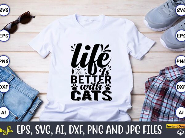 Life is better with cats,cat svg t-shirt design, cat lover, i love cat,cat svg, bundle svg, cat bundle svg, silhouette svg, black cats svg, black design svg,silhouette bundle svg, png