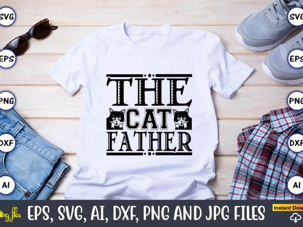 The cat father,cat svg t-shirt design, cat lover, i love cat,cat svg, bundle svg, cat bundle svg, silhouette svg, black cats svg, black design svg,silhouette bundle svg, png clipart cut