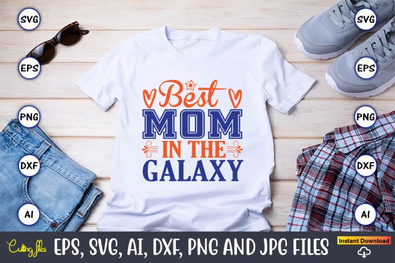 Best mom in the galaxy,Mother svg bundle, Mother t-shirt, t-shirt design, Mother svg vector,Mother SVG, Mothers Day SVG, Mom SVG, Files for Cricut, Files for Silhouette, Mom Life, eps files,