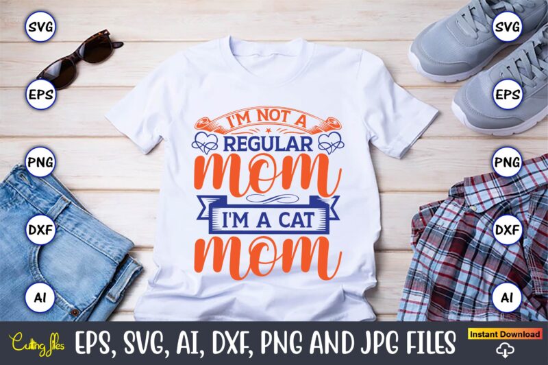 I'm not a regular mom i'm a cat mom,Mother svg bundle, Mother t-shirt, t-shirt design, Mother svg vector,Mother SVG, Mothers Day SVG, Mom SVG, Files for Cricut, Files for Silhouette,