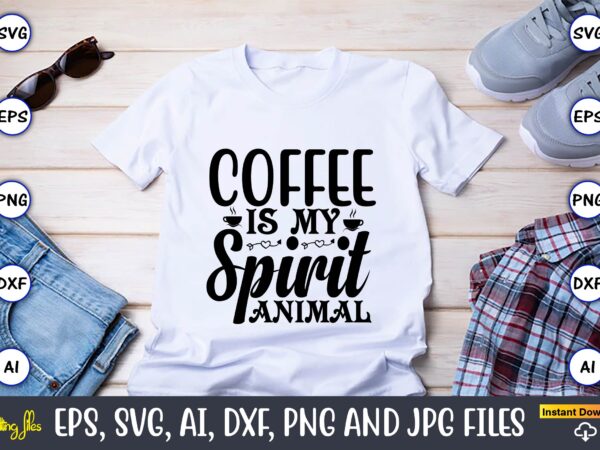 Coffee is my spirit animal,coffee,coffee t-shirt, coffee design, coffee t-shirt design, coffee svg design,coffee svg bundle, coffee quotes svg file,coffee svg, coffee vector, coffee svg vector, coffee design, coffee t-shirt,