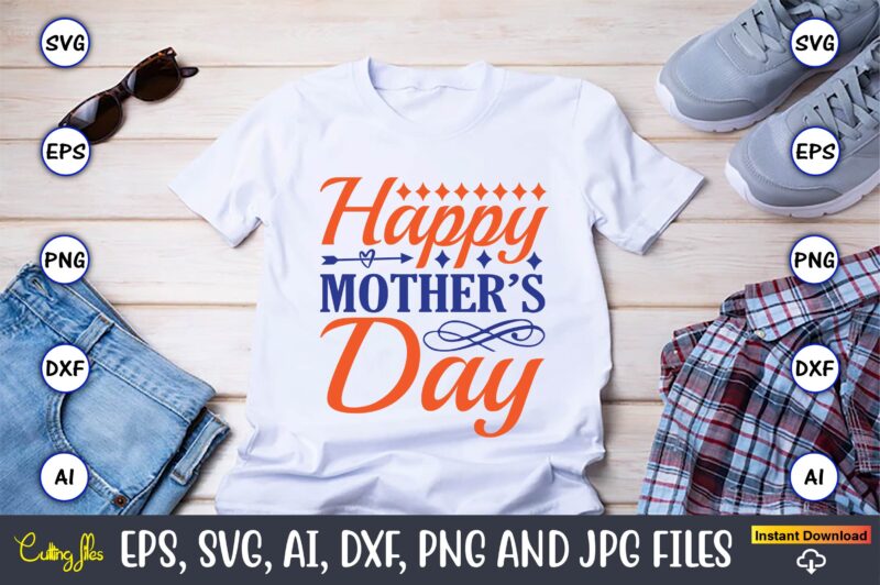 Happy mother’s day,Mother svg bundle, Mother t-shirt, t-shirt design, Mother svg vector,Mother SVG, Mothers Day SVG, Mom SVG, Files for Cricut, Files for Silhouette, Mom Life, eps files, Shirt design,Mom