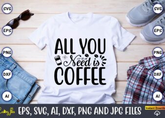 All you need is coffee,Coffee,coffee t-shirt, coffee design, coffee t-shirt design, coffee svg design,Coffee SVG Bundle, Coffee Quotes SVG file,Coffee svg, Coffee vector, Coffee svg vector, Coffee design, Coffee t-shirt,