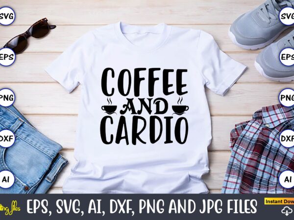 Coffee and cardio,coffee,coffee t-shirt, coffee design, coffee t-shirt design, coffee svg design,coffee svg bundle, coffee quotes svg file,coffee svg, coffee vector, coffee svg vector, coffee design, coffee t-shirt, coffee tshirt,