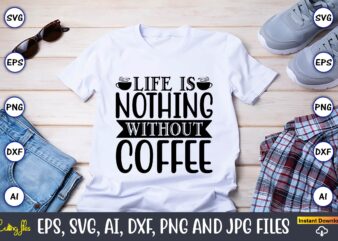 Life is nothing without coffee,Coffee,coffee t-shirt, coffee design, coffee t-shirt design, coffee svg design,Coffee SVG Bundle, Coffee Quotes SVG file,Coffee svg, Coffee vector, Coffee svg vector, Coffee design, Coffee t-shirt,