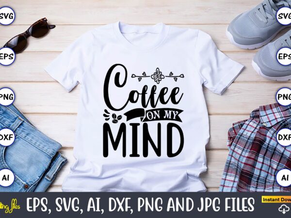 Coffee on my mind,coffee,coffee t-shirt, coffee design, coffee t-shirt design, coffee svg design,coffee svg bundle, coffee quotes svg file,coffee svg, coffee vector, coffee svg vector, coffee design, coffee t-shirt, coffee