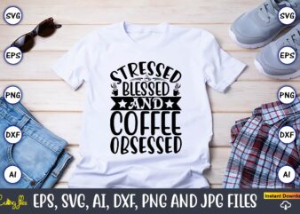 Stressed blessed and coffee obsessed,Coffee,coffee t-shirt, coffee design, coffee t-shirt design, coffee svg design,Coffee SVG Bundle, Coffee Quotes SVG file,Coffee svg, Coffee vector, Coffee svg vector, Coffee design, Coffee t-shirt,