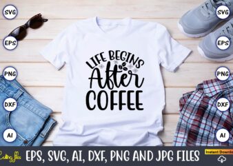 Life begins after coffee,Coffee,coffee t-shirt, coffee design, coffee t-shirt design, coffee svg design,Coffee SVG Bundle, Coffee Quotes SVG file,Coffee svg, Coffee vector, Coffee svg vector, Coffee design, Coffee t-shirt, Coffee