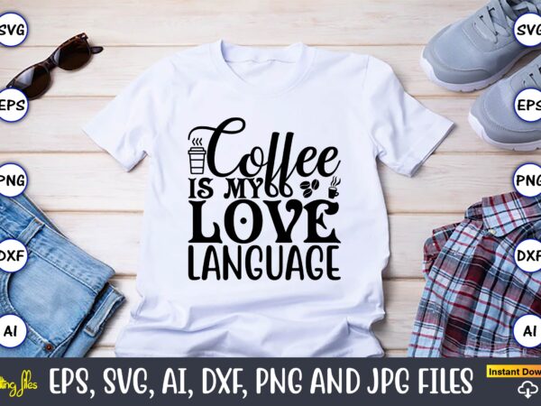 Coffee is my love language,coffee,coffee t-shirt, coffee design, coffee t-shirt design, coffee svg design,coffee svg bundle, coffee quotes svg file,coffee svg, coffee vector, coffee svg vector, coffee design, coffee t-shirt, Coffee is my love language,coffee,coffee t-shirt, coffee design, coffee t-shirt design, coffee svg design,coffee svg bundle, coffee quotes svg file,coffee svg, coffee vector, coffee svg vector, coffee design, coffee t-shirt,