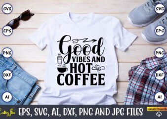 Good vibes and hot coffee,Coffee,coffee t-shirt, coffee design, coffee t-shirt design, coffee svg design,Coffee SVG Bundle, Coffee Quotes SVG file,Coffee svg, Coffee vector, Coffee svg vector, Coffee design, Coffee t-shirt,