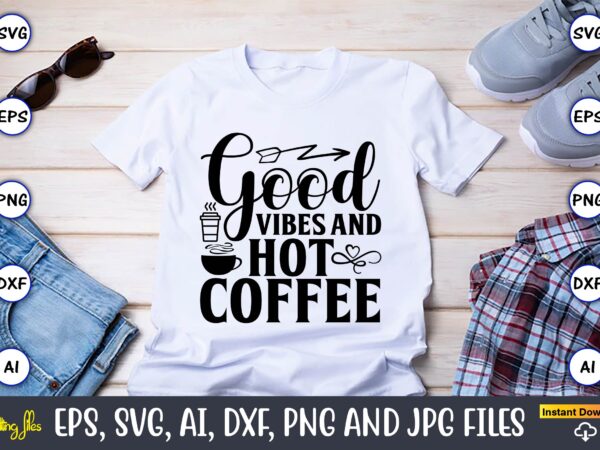 Good vibes and hot coffee,coffee,coffee t-shirt, coffee design, coffee t-shirt design, coffee svg design,coffee svg bundle, coffee quotes svg file,coffee svg, coffee vector, coffee svg vector, coffee design, coffee t-shirt,