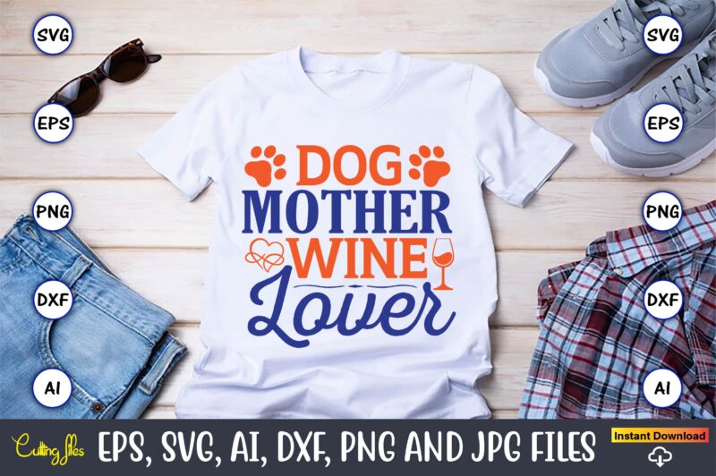 Dog mother wine lover,Mother svg bundle, Mother t-shirt, t-shirt design, Mother svg vector,Mother SVG, Mothers Day SVG, Mom SVG, Files for Cricut, Files for Silhouette, Mom Life, eps files, Shirt