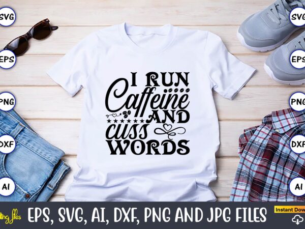 I run caffeine and cuss words,coffee,coffee t-shirt, coffee design, coffee t-shirt design, coffee svg design,coffee svg bundle, coffee quotes svg file,coffee svg, coffee vector, coffee svg vector, coffee design, coffee