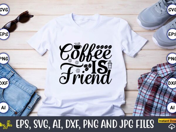 Coffee is friend,coffee,coffee t-shirt, coffee design, coffee t-shirt design, coffee svg design,coffee svg bundle, coffee quotes svg file,coffee svg, coffee vector, coffee svg vector, coffee design, coffee t-shirt, coffee tshirt,