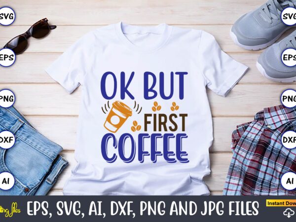 Ok but first coffee,coffee,coffee t-shirt, coffee design, coffee t-shirt design, coffee svg design,coffee svg bundle, coffee quotes svg file,coffee svg, coffee vector, coffee svg vector, coffee design, coffee t-shirt, coffee