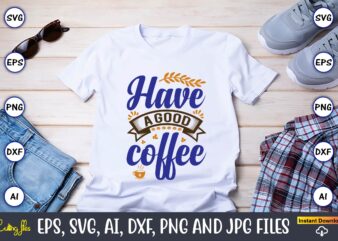 Have a good coffee,Coffee,coffee t-shirt, coffee design, coffee t-shirt design, coffee svg design,Coffee SVG Bundle, Coffee Quotes SVG file,Coffee svg, Coffee vector, Coffee svg vector, Coffee design, Coffee t-shirt, Coffee