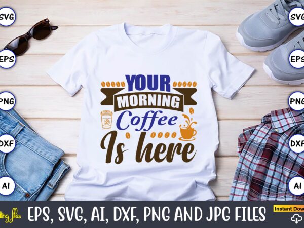 Your morning coffee is here,coffee,coffee t-shirt, coffee design, coffee t-shirt design, coffee svg design,coffee svg bundle, coffee quotes svg file,coffee svg, coffee vector, coffee svg vector, coffee design, coffee t-shirt,