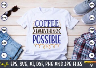 Coffee everything possible,Coffee,coffee t-shirt, coffee design, coffee t-shirt design, coffee svg design,Coffee SVG Bundle, Coffee Quotes SVG file,Coffee svg, Coffee vector, Coffee svg vector, Coffee design, Coffee t-shirt, Coffee tshirt,